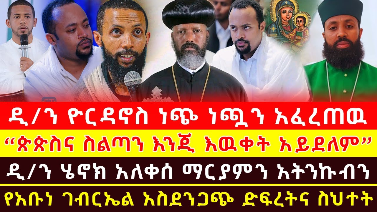 ዲ/ን ዮርዳኖስ ነጭ ነጯን አፈረጠዉ! ዲ/ን ሄኖክ ሀይሌ አምርሮ ተናገረ! ጵጵስና ስልጣን እንጂ እዉቀት አይደለም የአቡነ ገብርኤል አስደንጋጭ ድፍረትና ስህተት