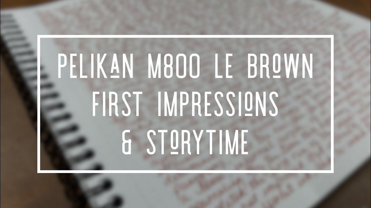 PELIKAN M800 BROWN EXTRA FINE * FIRST IMPRESSIONS & STORYTIME * PELIKAN M800 WRITING SAMPLE