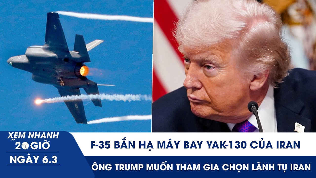 XEM NHANH 20H 6/3: F-35 bắn hạ máy bay YAK-130 của Iran | Ông Trump muốn tham gia chọn Lãnh tụ Iran
