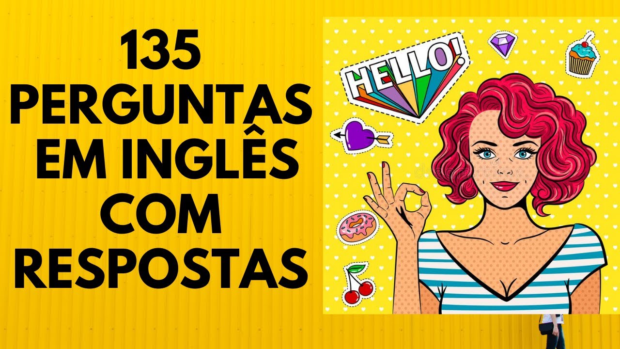 135 PERGUNTAS EM INGLÊS COM RESPOSTAS (APRESENTAÇÃO PESSOAL, COMPRAS, VIAGENS, E ETC)