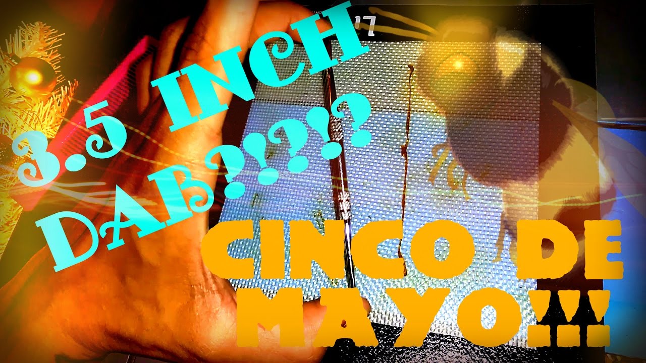3.5 INCH DAB?!? CINCO DE MAYO!!!!