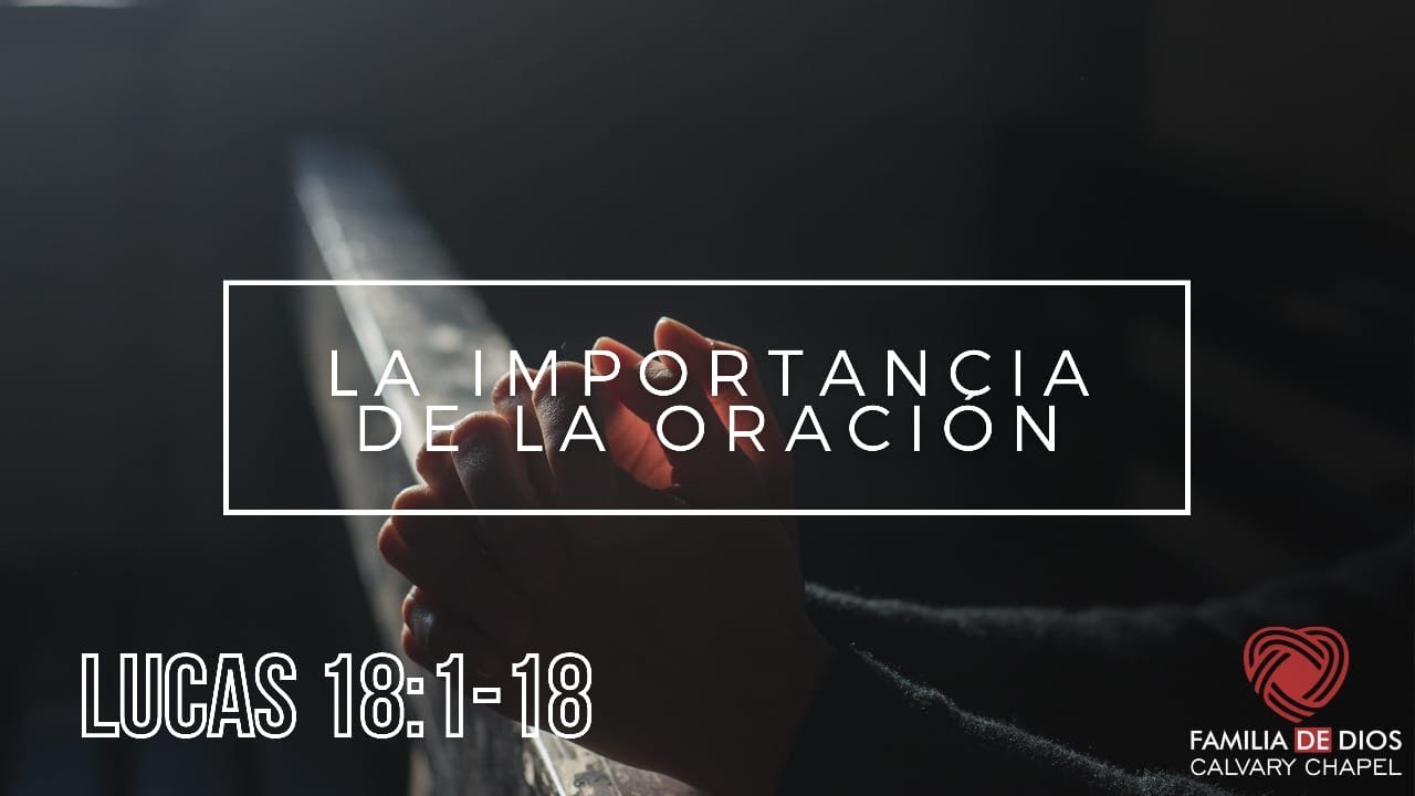 LUCAS 18:1-18 | LA IMPORTANCIA DE LA ORACIÓN. | PASTOR JOEL ZUÑIGA.