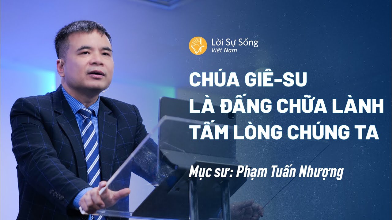 Chúa Giê-su Là Đấng Chữa Lành Tấm Lòng Chúng Ta | Mục Sư Phạm Tuấn Nhượng | Sứ Điệp Mục Sư