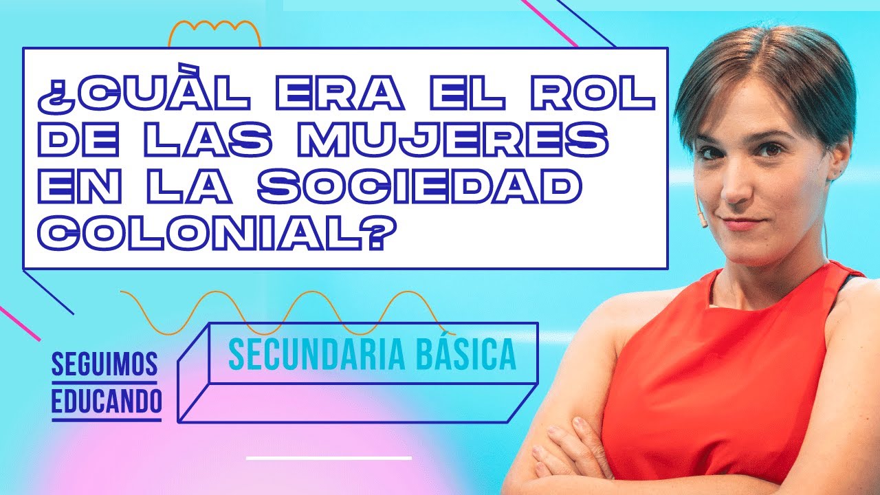 Seguimos educando: ¿Cuál era el rol de las mujeres en la colonia? (Sec básica) - Canal Encuentro