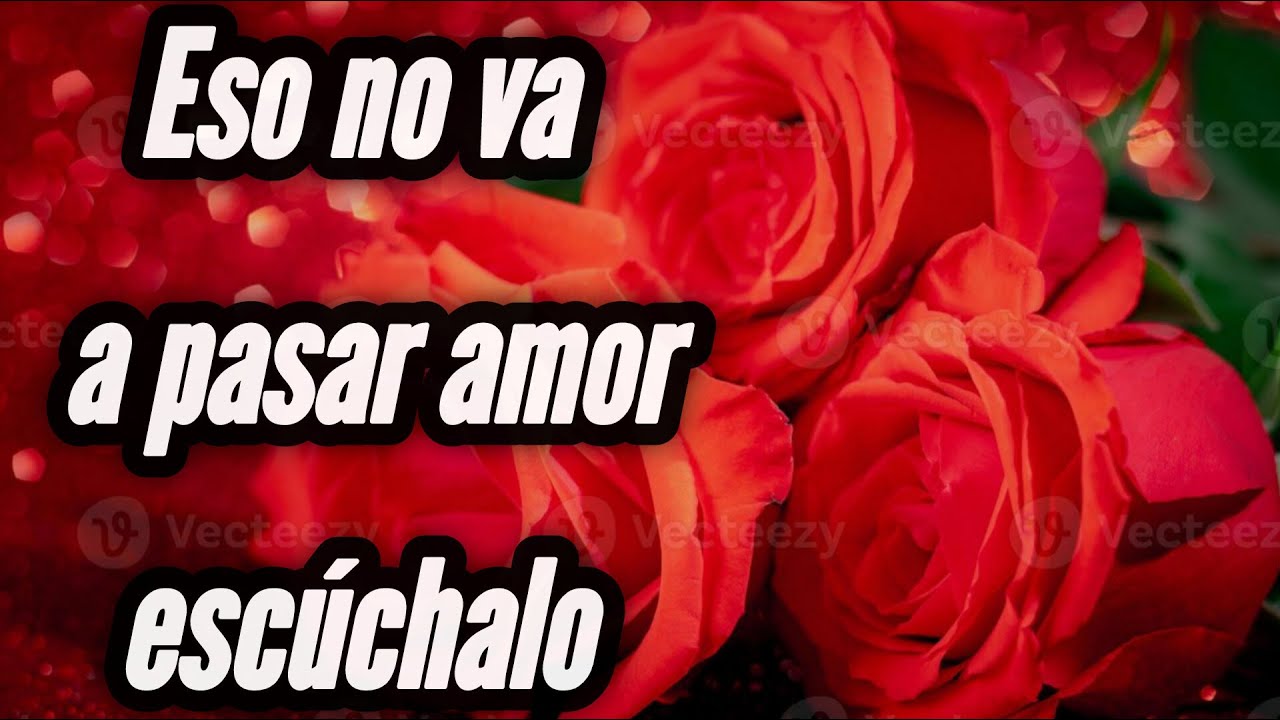 Eso no va a pasar amor escúchalo