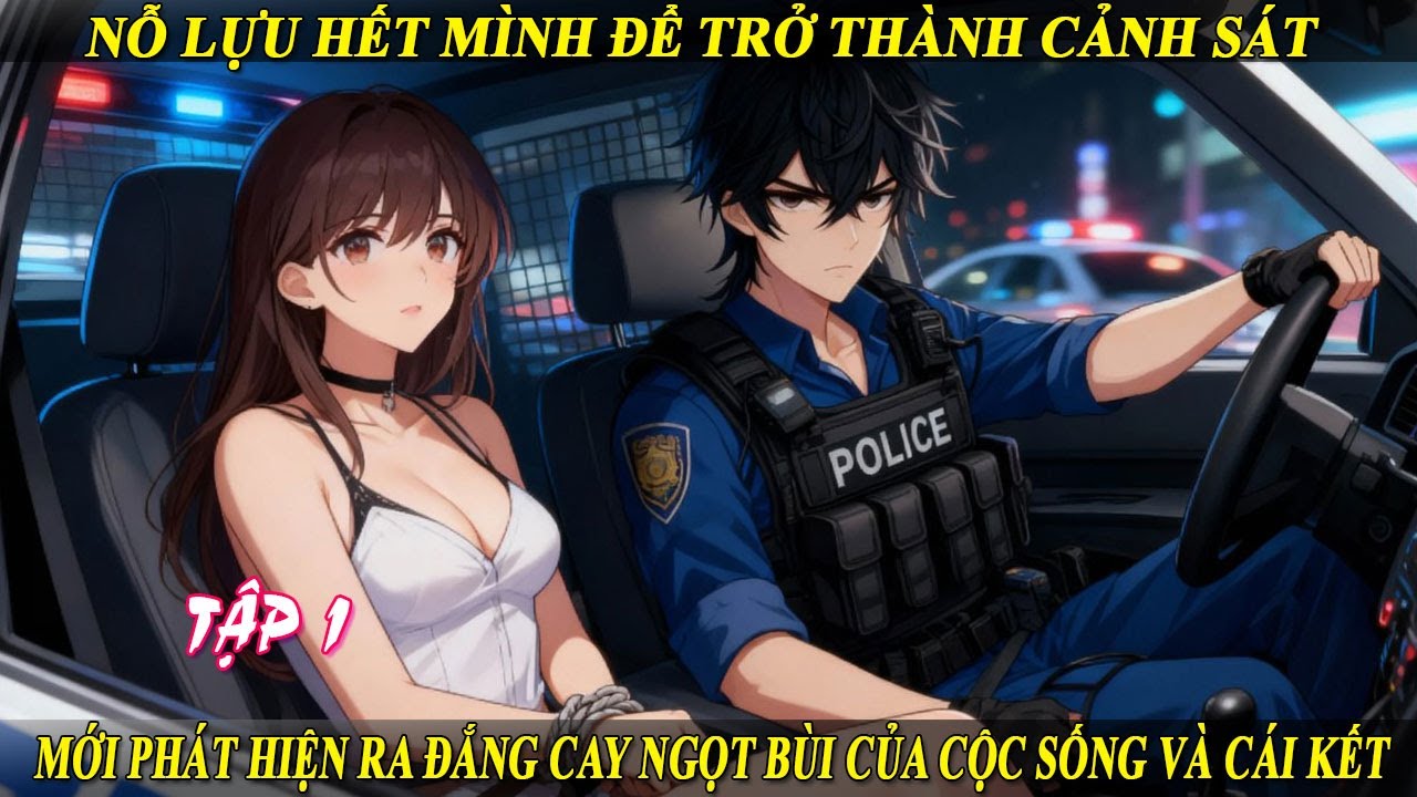 Tập 1 Nỗ Lựu Hết Mình Để Trở Thành Cảnh Sát Mới Phát Hiện Ra Đắng Cay Ngọt Bùi Của Cộc Sống &Cái Kết