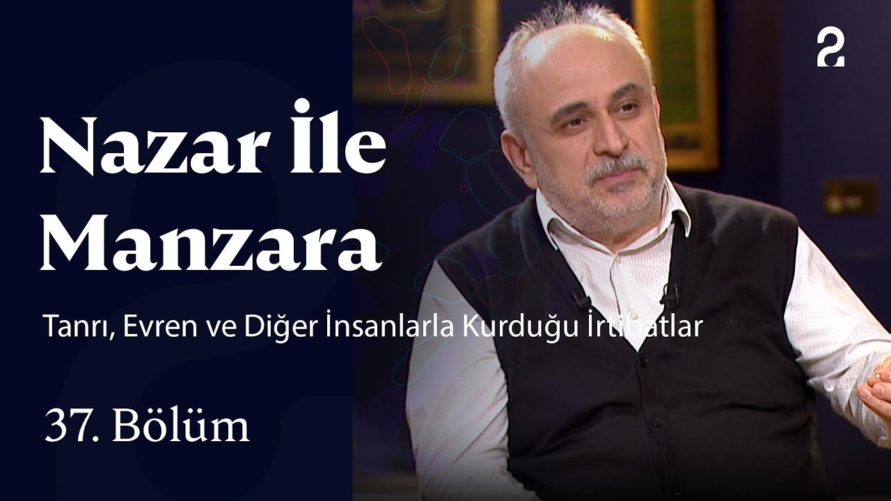 Tanrı, Evren ve Diğer İnsanlarla Kurduğu İrtibatlar | Nazar ile Manzara | 37. Bölüm