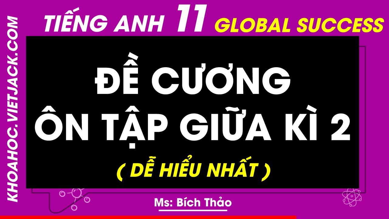 Đề cương Ôn tập Giữa kì 2 | Tiếng anh 11 - Global Success (DỄ HIỂU NHẤT)