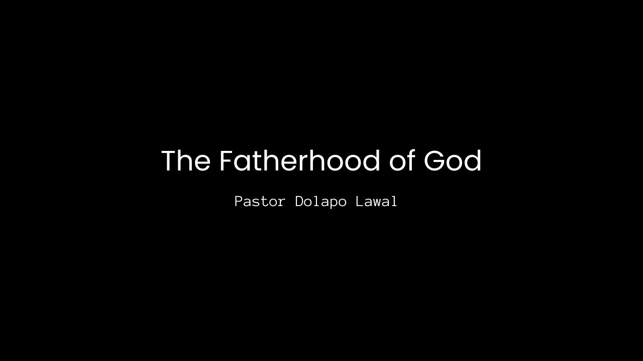 THE FATHERHOOD OF God - Pastor Dolapo Lawal