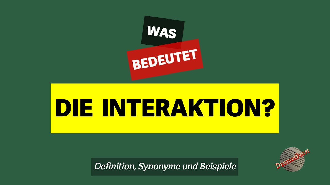 Was bedeutet 'die Interaktion'? | Definition, Synonyme und Beispiele
