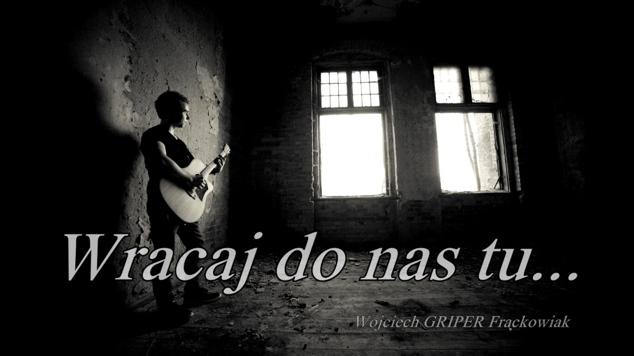 Wojciech GRIPER Frąckowiak - Wracaj do nas tu...