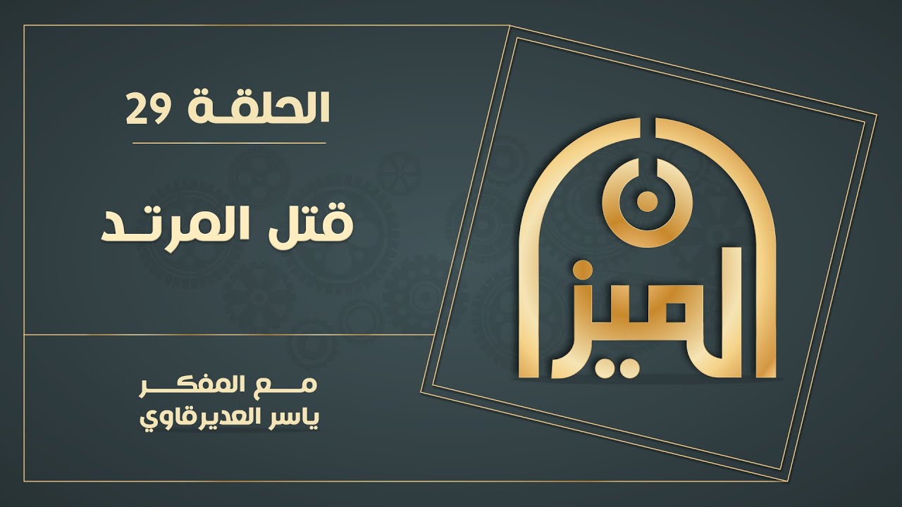 الميـــزان  : 29 -  قتل المرتد  - مع المفكر ياسر العديرقاوي