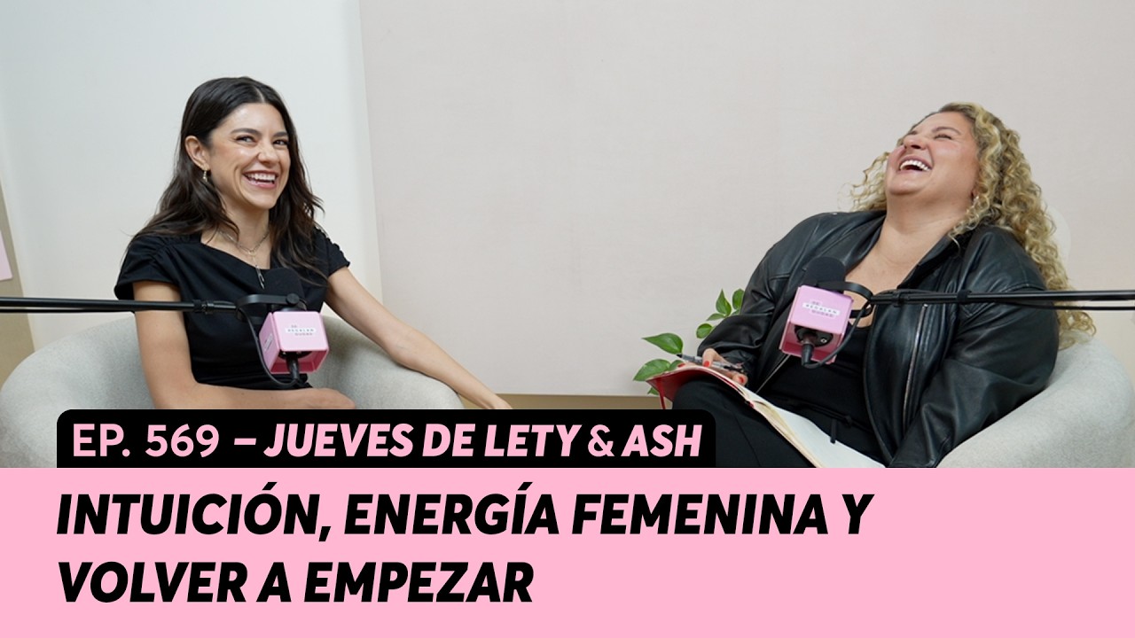 569. Intuición, energía femenina y volver a empezar | Jueves de Lety & Ash