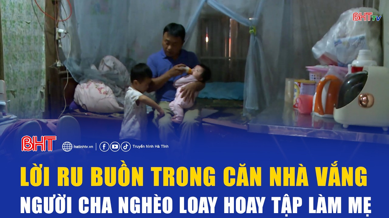 Lời ru buồn trong căn nhà vắng, người cha nghèo loay hoay tập làm mẹ | Vòng tay nhân ái