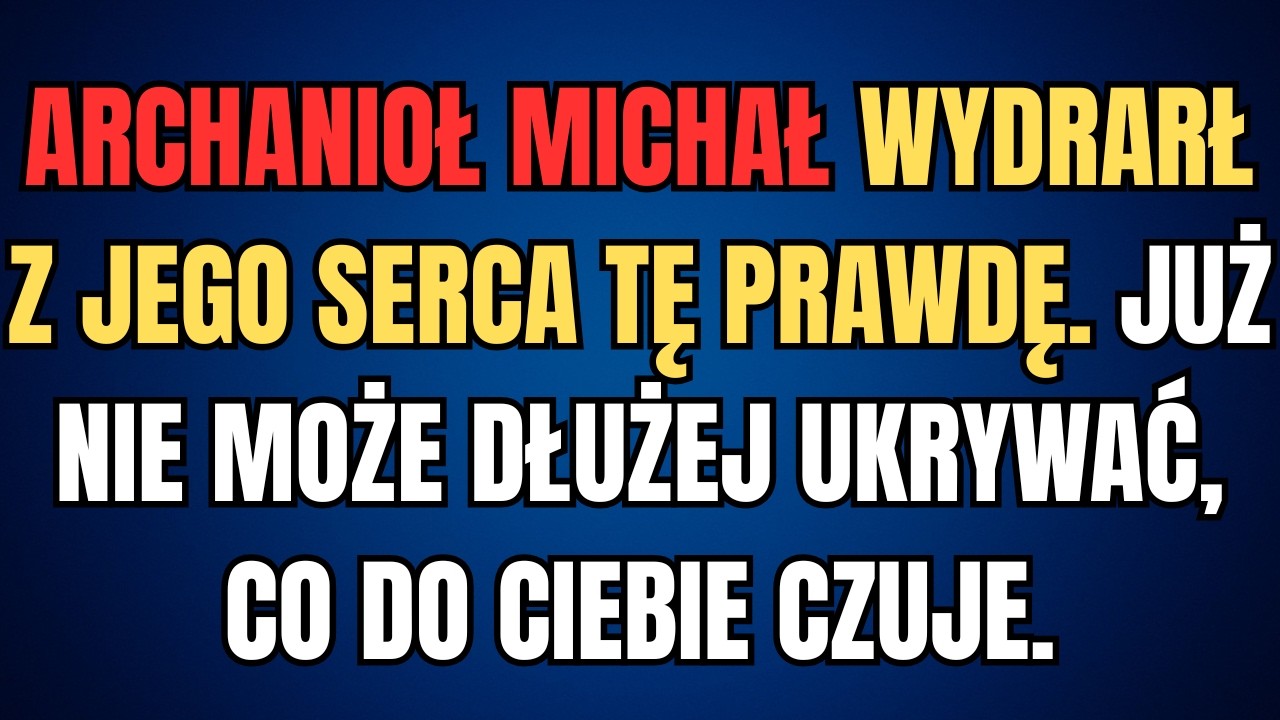 ARCHANIOŁ MICHAŁ WYDRARŁ Z JEGO SERCA TĘ PRAWDĘ. JUŻ NIE MOŻE DŁUŻEJ UKRYWAĆ, CO DO CIEBIE CZUJE.