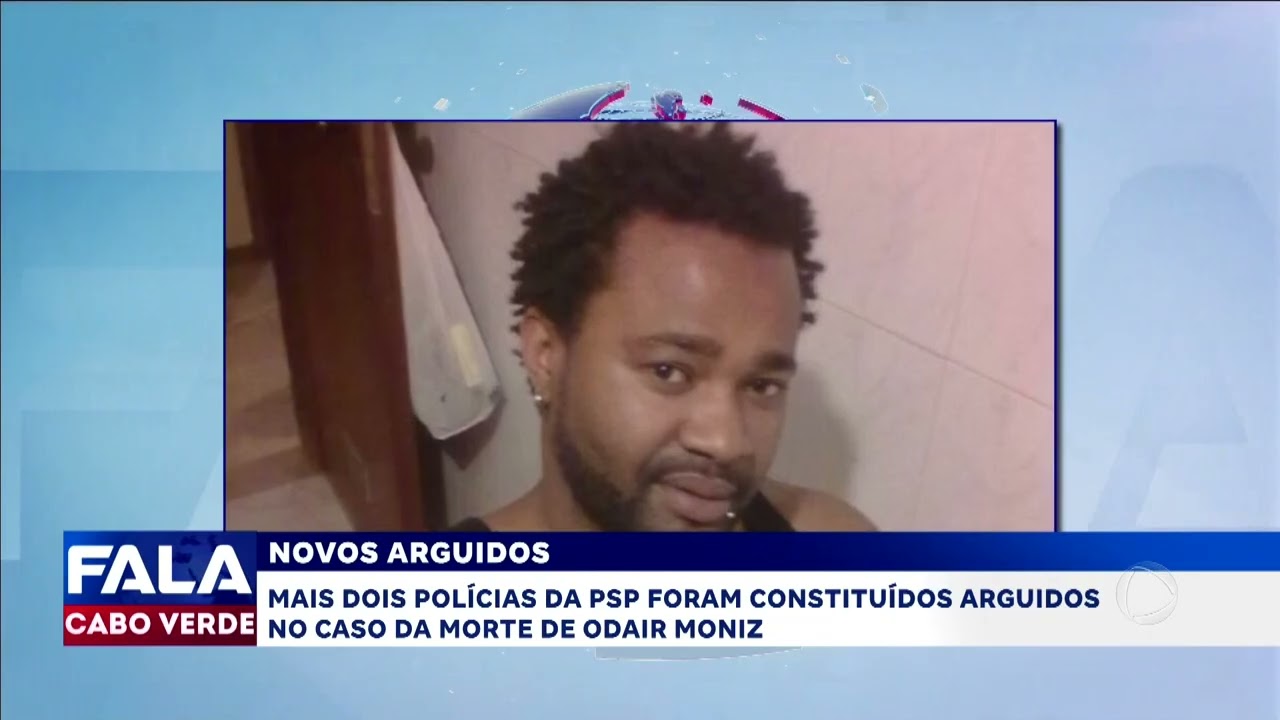 Caso Odair Moniz: Mais dois agentes da PSP constituídos arguidos | Fala Cabo Verde