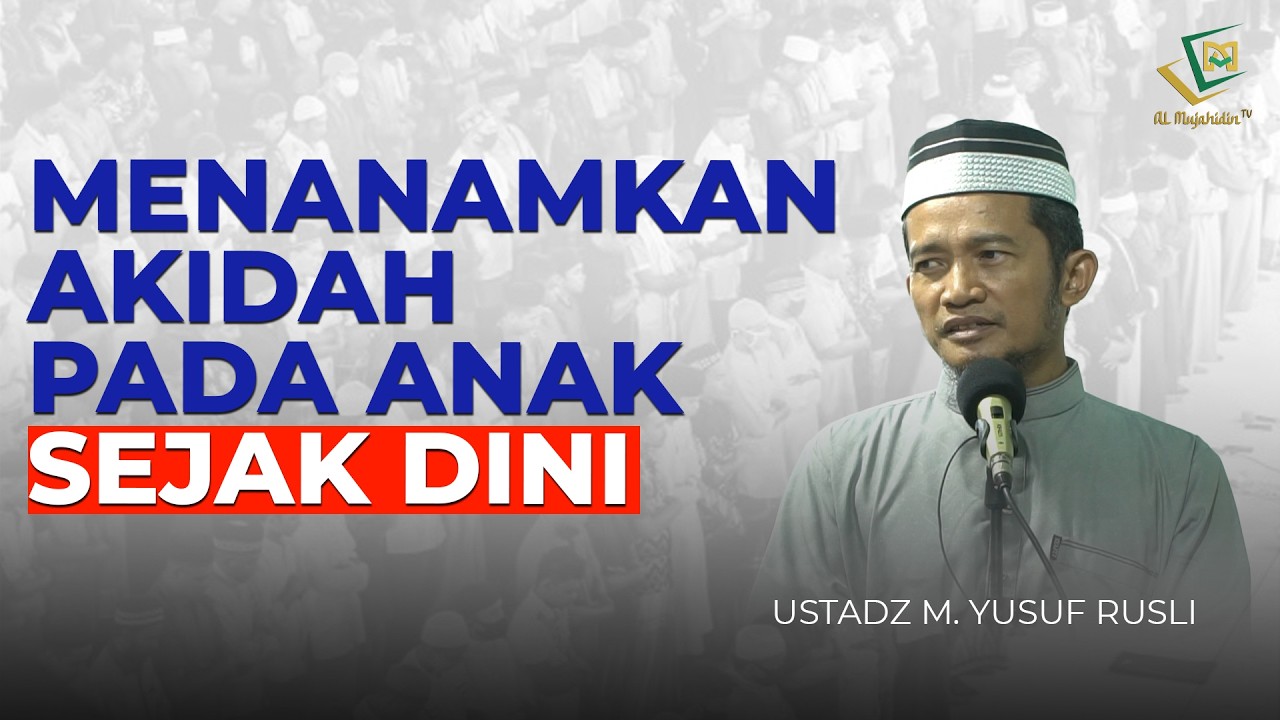 PENTINGNYA MENANAMKAN AKIDAH PADA ANAK SEJAK USIA DINI - Ustadz M. Yusuf Rusli