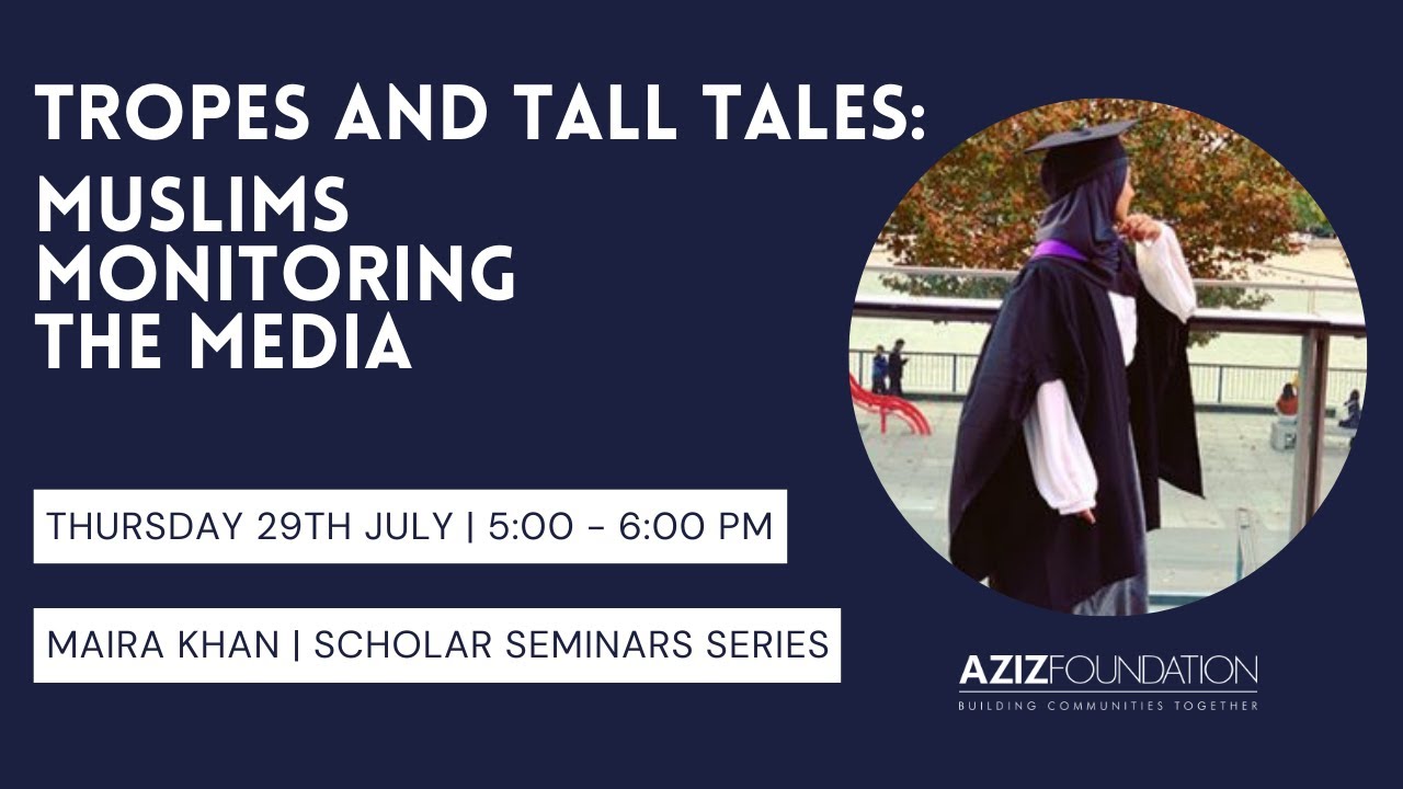 Tropes and Tall Tales: Muslims Monitoring the Media | Maira Khan Scholar Seminars | July 2021