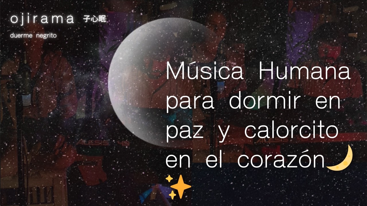 Ojirama | Música HUMANA para un sueño profundo y apapachador
