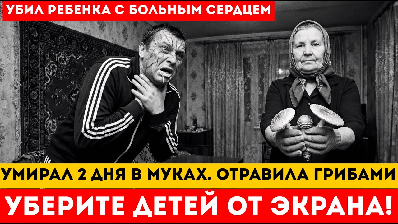 ОТРАВИЛА УБИЙЦУ ВНУКА ГРИБАМИ. ХАЛАТНЫЙ ПРЕПОДАВАТЕЛЬ УБИЛ РЕБЕНКА С ЬОЛЬНЫМ СЕРДЦЕМ