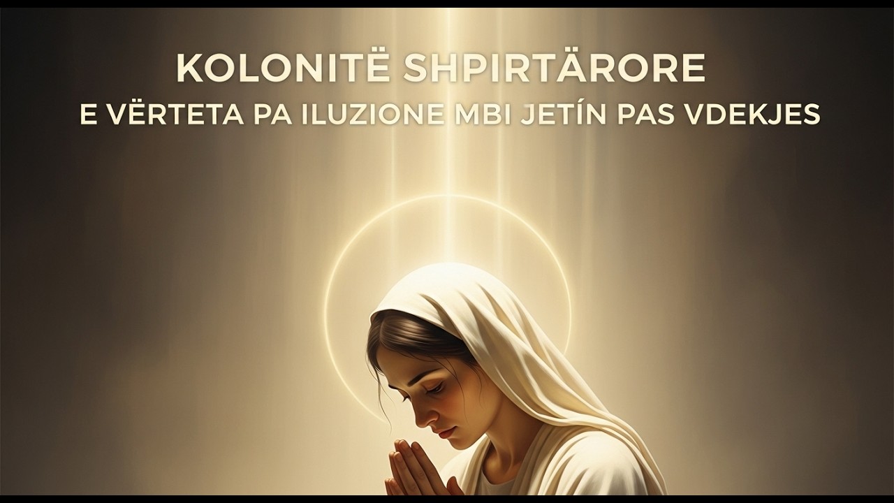 KOLONITË SHPIRTËROREE VËRTETA PA ILUZIONE MBI JETËN PAS VDEKJES