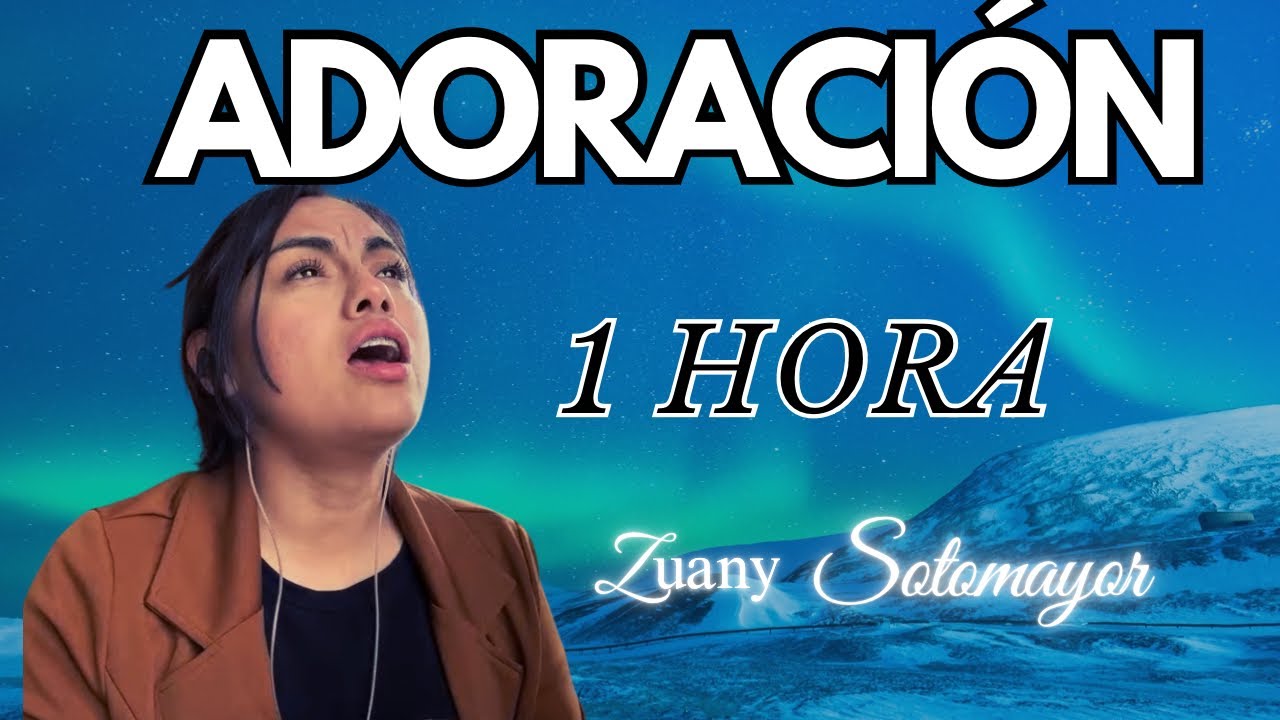 1 HORA DE ADORACIÓN EN TIEMPO DE PRUEBAS- SOLO DEJENME ADORARLE - ZUANY SOTOMAYOR