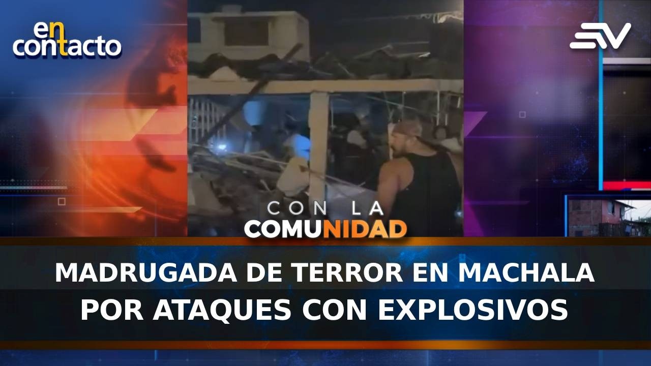 Madrugada de terror en Machala por ataques con explosivos | En Contacto | Ecuavisa