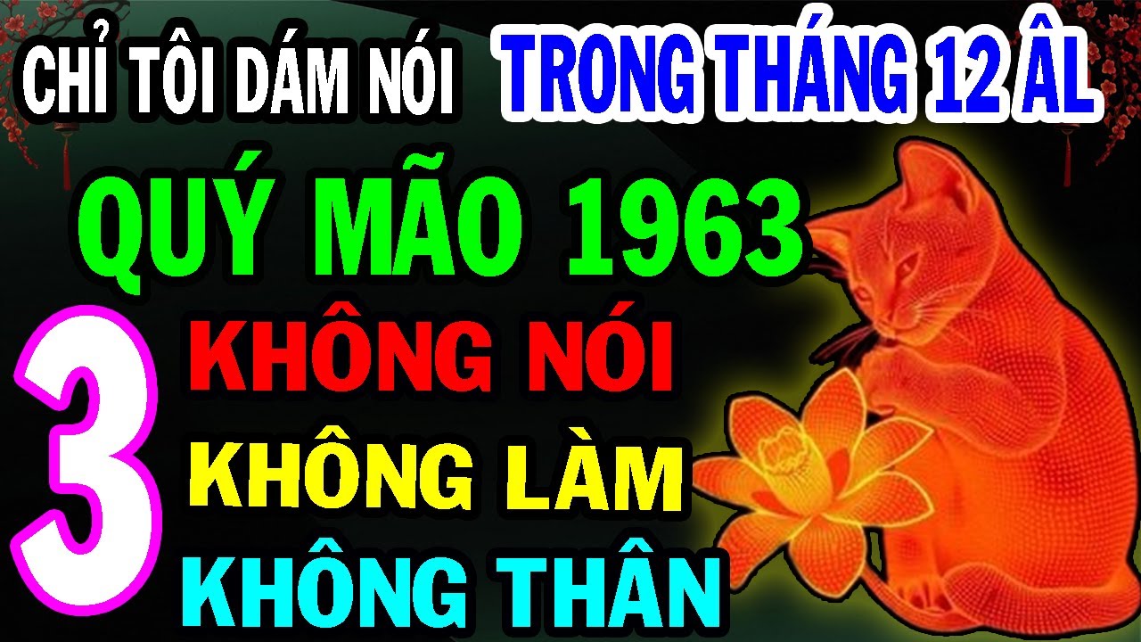 Tiết Lộ Sự Thật: Quý Mão 1963 Tháng 12 ÂL- 3 ĐIỀU KHÔNG NÓI, 3 VIỆC KHÔNG LÀM, 3 KẺ KHÔNG THÂN