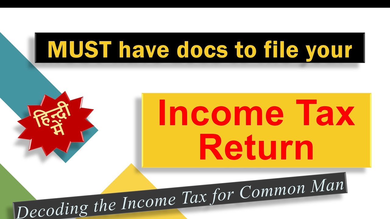 4. Must have docs to file your Income Tax Return : Decoding the Income Tax for Common Man (In Hindi)