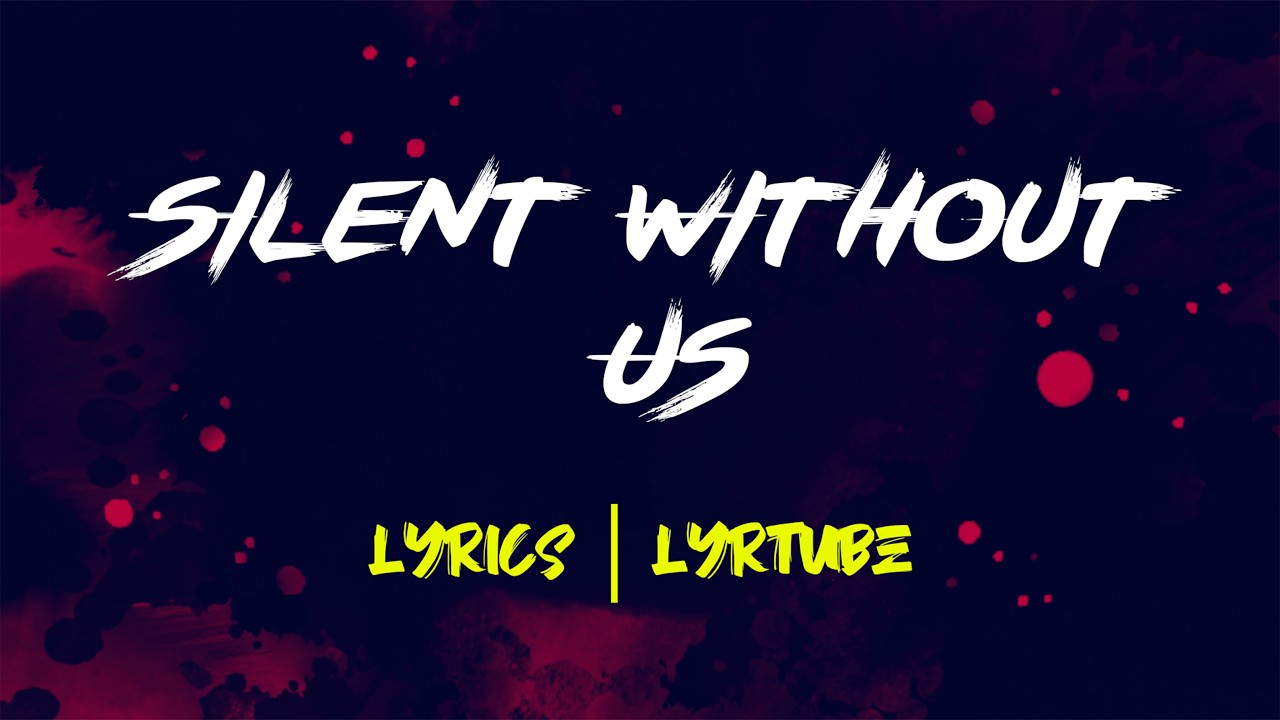 Silent Without Us | lyrics | LyrTube