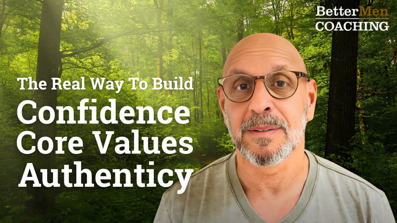 How to Be a Strong Man: Confidence, Core Values & Authentic Living | BetterMen Coaching
