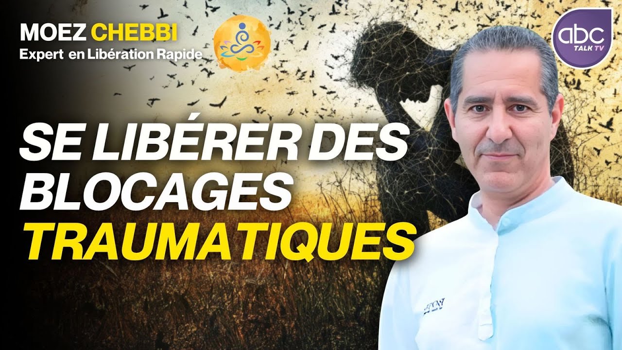 Comment se libérer Rapidement des Traumatismes conscients et inconscients - Moez CHEBBI
