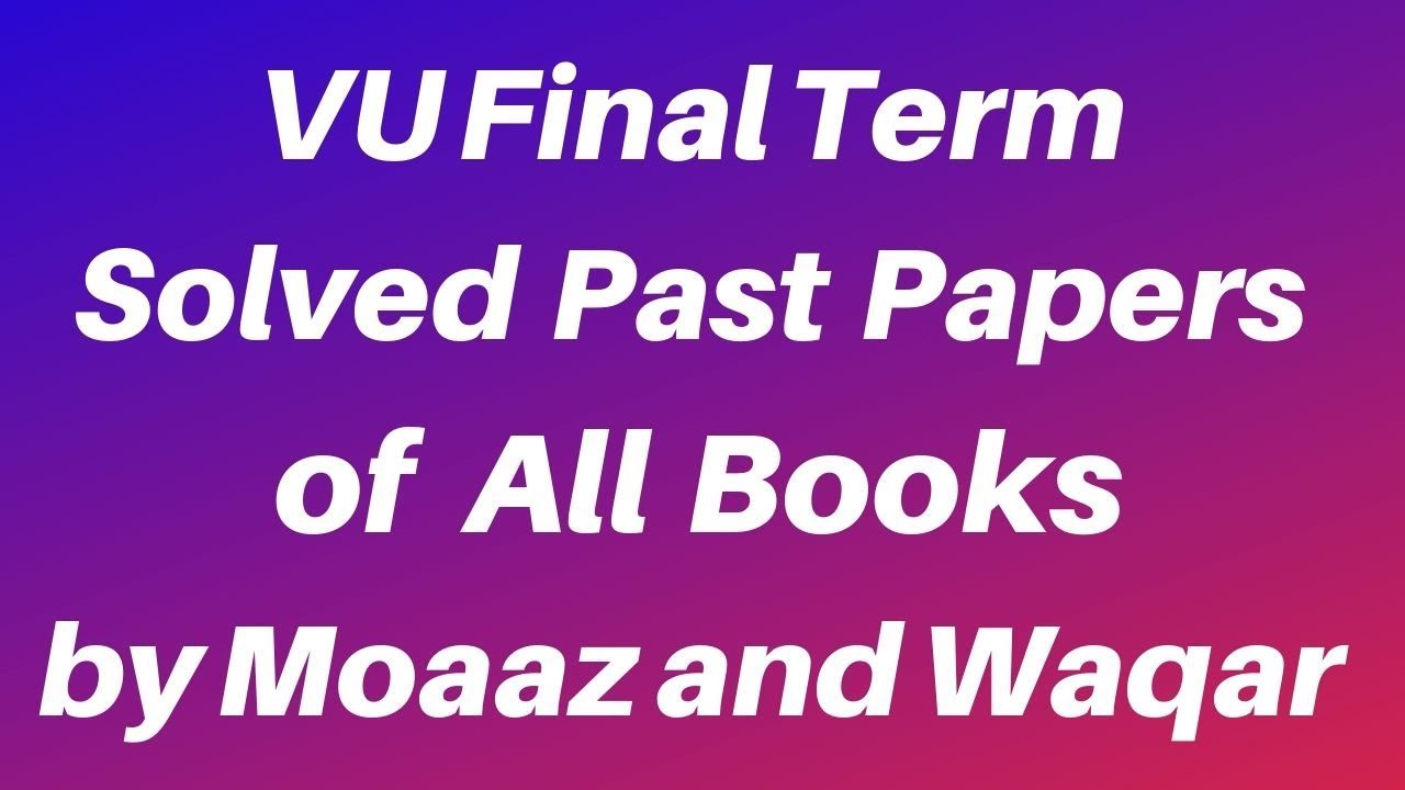 VU Final Term Past Papers of All Books by Moaaz and Waqar Sidhu