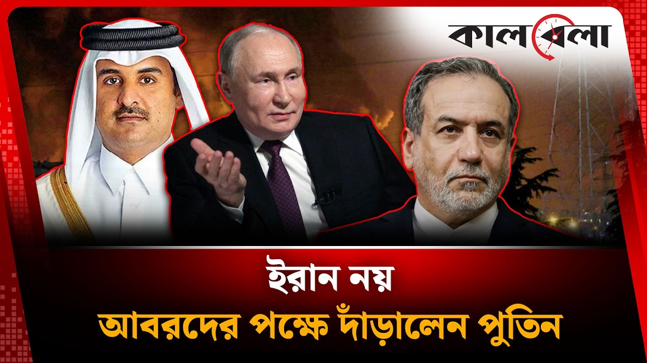 ইরান নয়, আবরদের পক্ষে দাঁড়ালেন পুতিন | Russia | Arab | Qatar  Kalbela