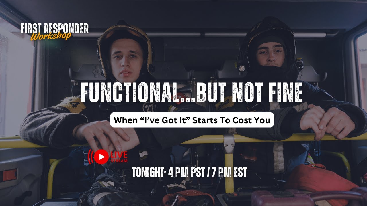 Functional. But Not Fine. | When “I’ve Got It” Starts to Cost You (LIVE First Responder Workshop)