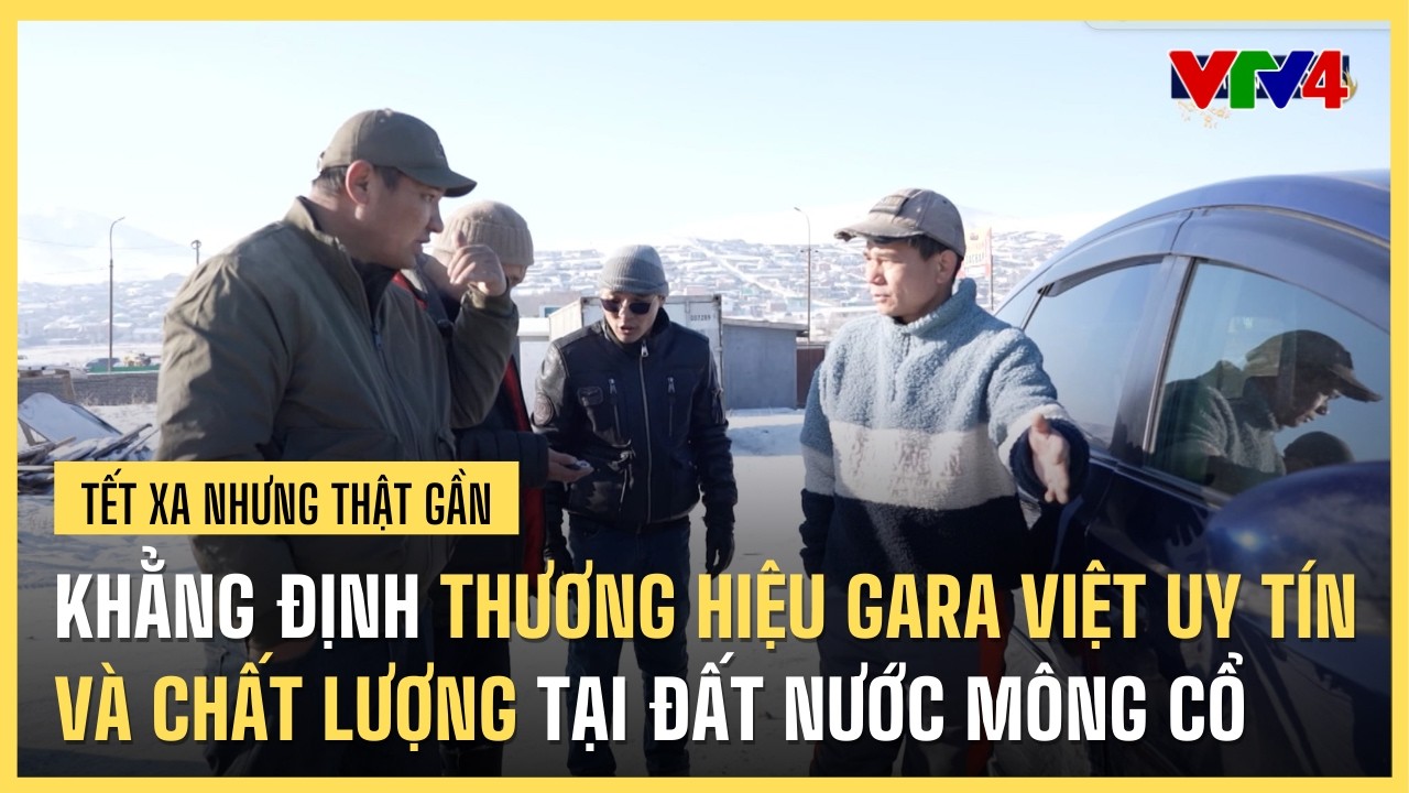 Hành trình khẳng định thương hiệu gara Việt uy tín và chất lượng tại đất nước Mông Cổ | VTV4