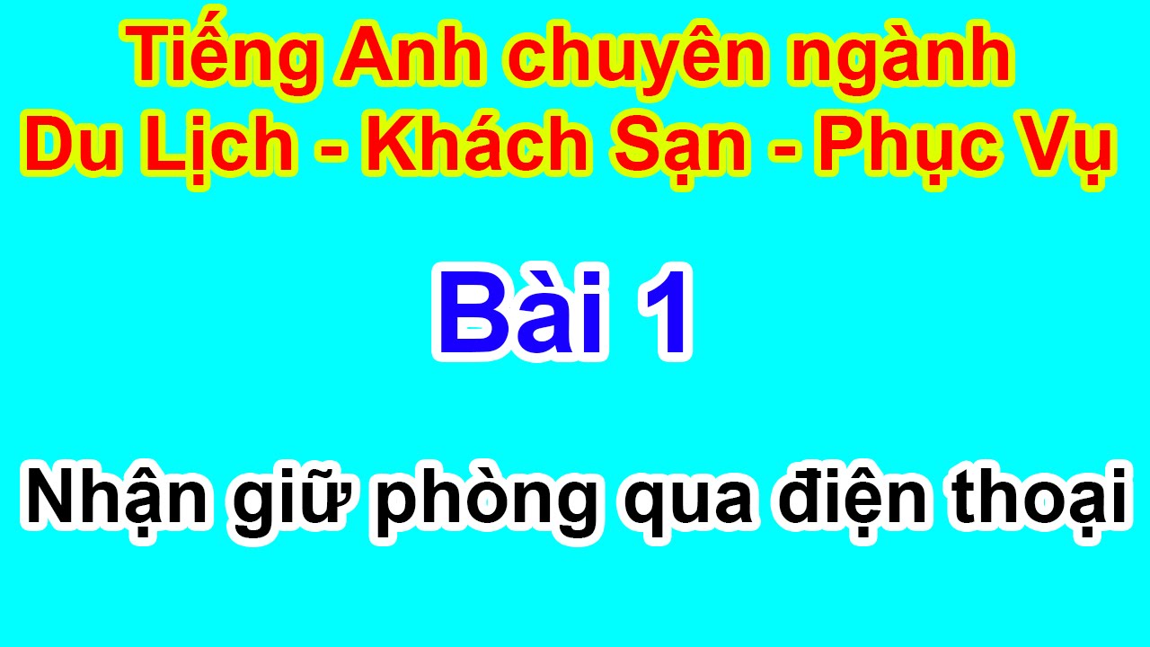 Tiếng anh chuyên ngành Du Lịch - Khách sạn | Bài 1 Nhận giữ phòng qua điện thoại | HD