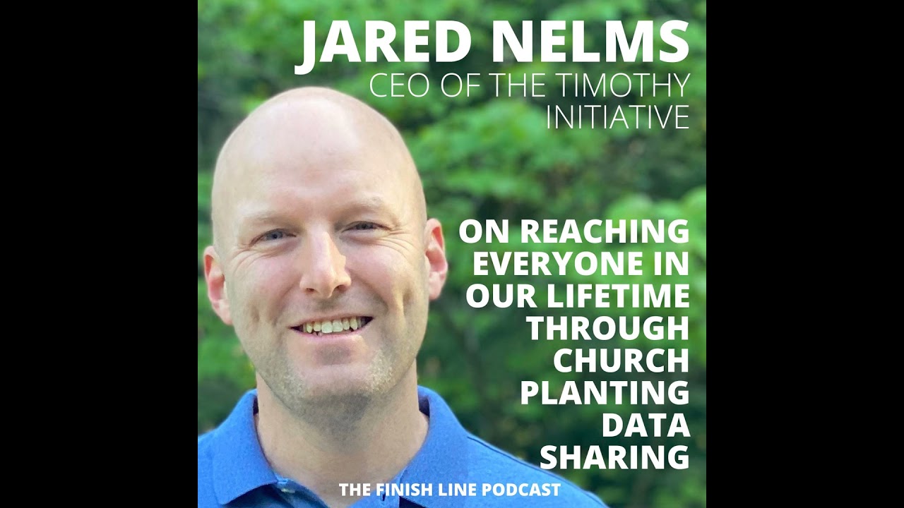 Jared Nelms, CEO of the Timothy Initiative, on Reaching Everyone in Our Lifetime Through Missions...