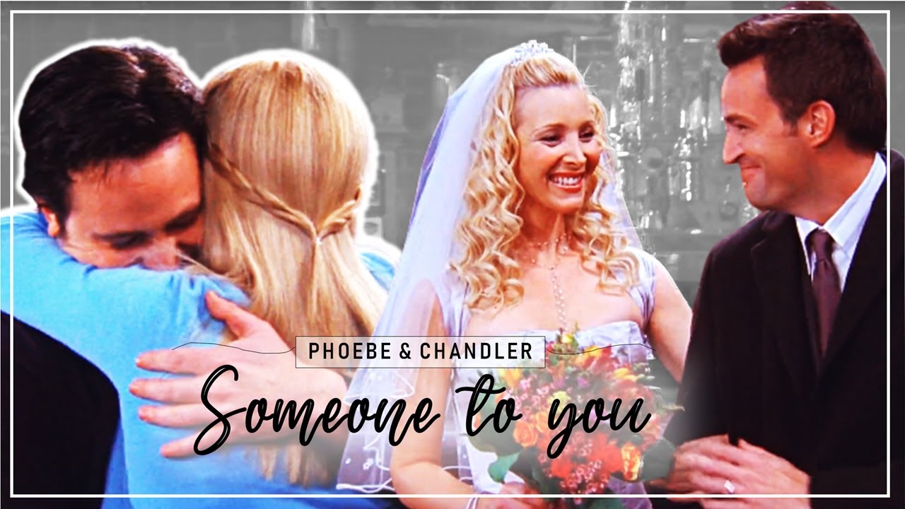 friends - phoebe & chandler | someone to you