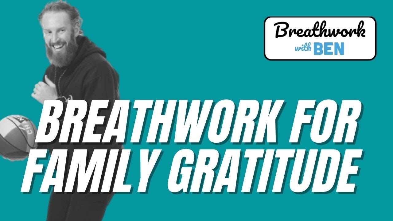 Breathwork for Family Gratitude - Breathwork with Ben