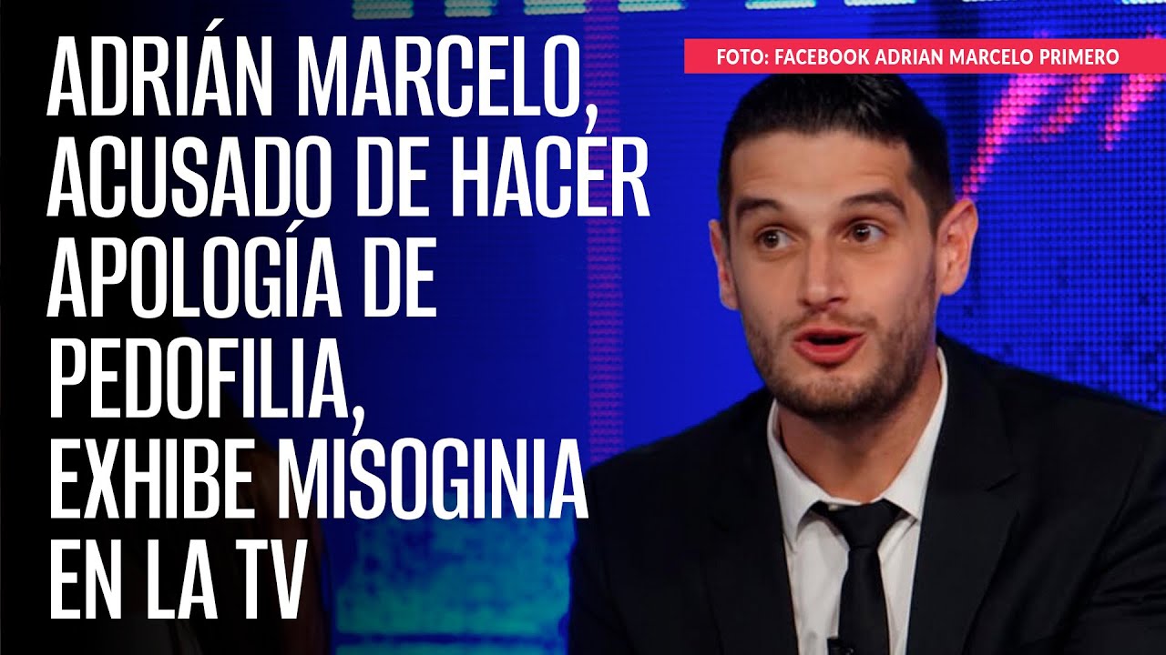 Adrián Marcelo, acusado de hacer apología de pedofilia, exhibe misoginia en la TV