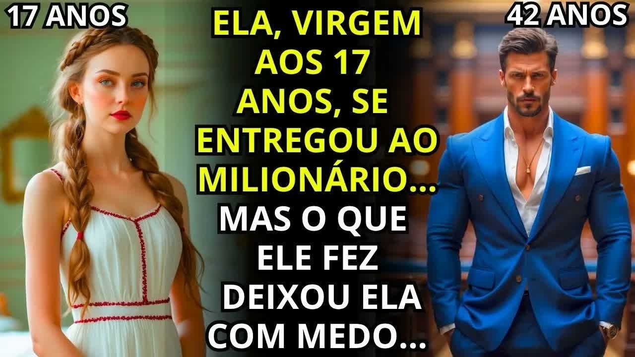ELA, VIRGEM AOS 17 ANOS, SE ENTREGOU AO MILIONÁRIO, MAS O QUE ELE FEZ DEIXOU ELA COM MEDO...