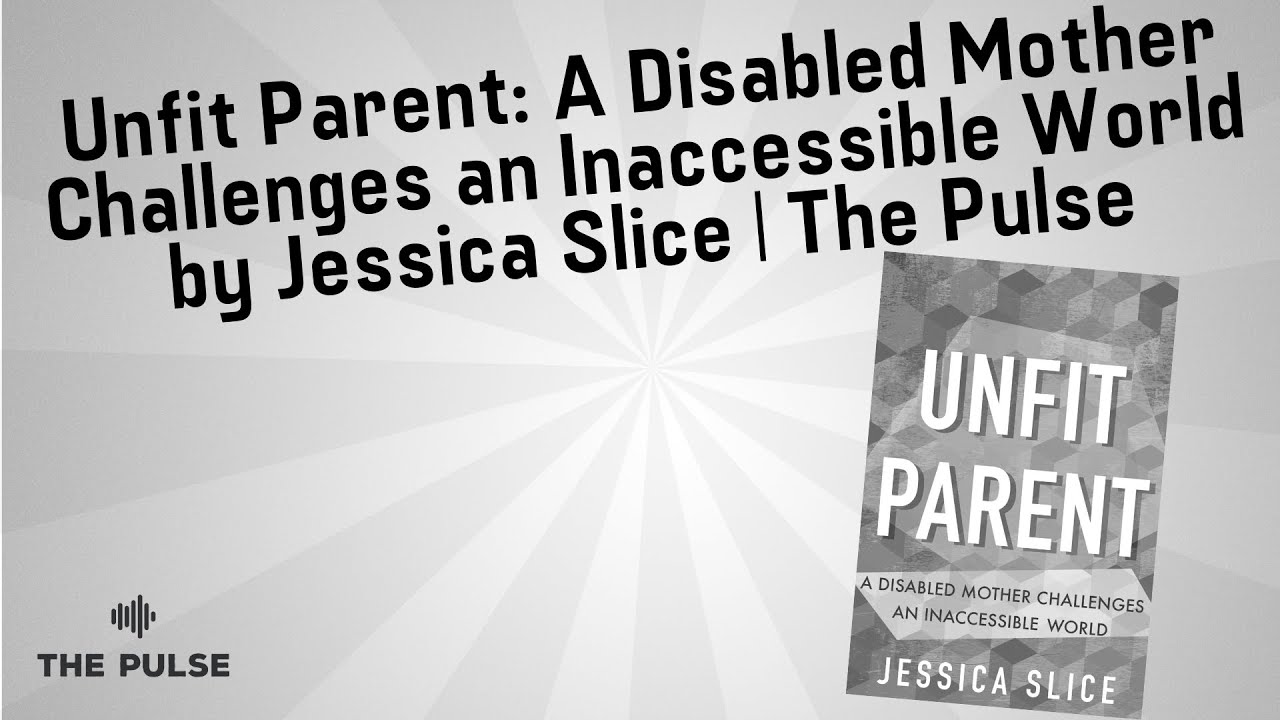Unfit Parent: A Disabled Mother Challenges an Inaccessible World by Jessica Slice | The Pulse