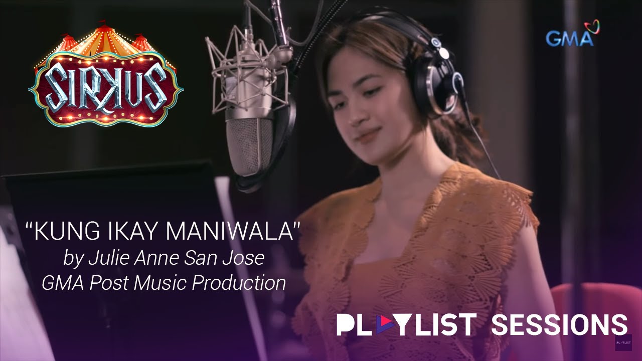Playlist Sessions: Kung Ika’y Maniwala – Julie Anne San Jose (‘Sirkus’ OST)
