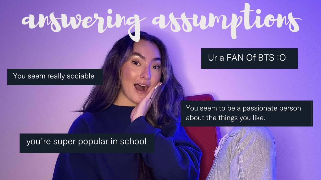 answering your assumptions about me...