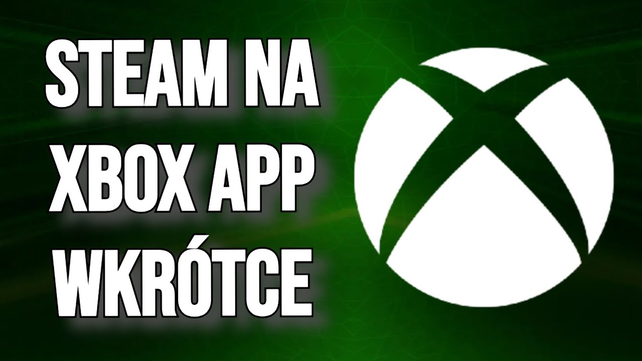 Xbox na PC oraz Steam na Xbox App