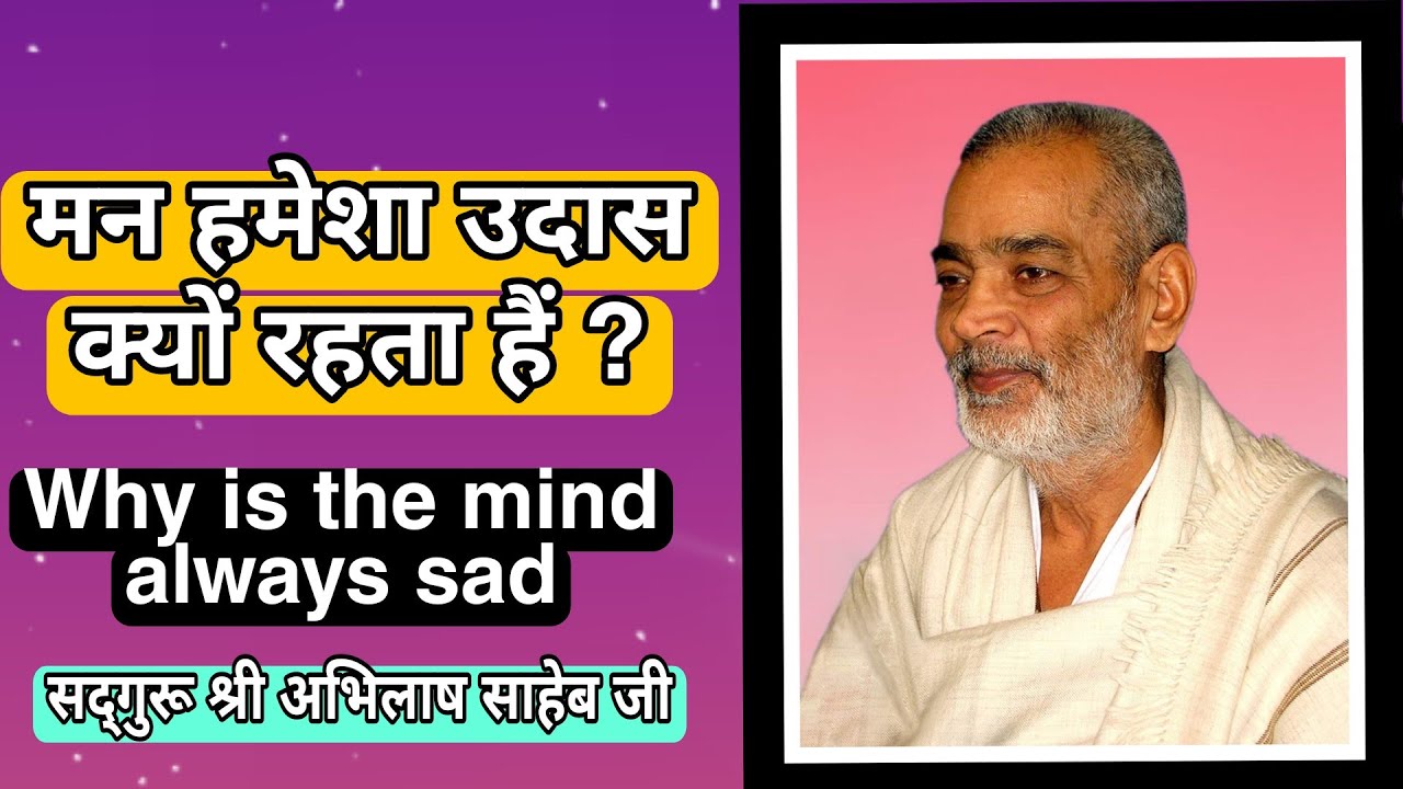 मन हमेशा उदास क्यों रहता हैं ? Why is the mind always sad #by Sadguru Shri Abhilash saheb ji