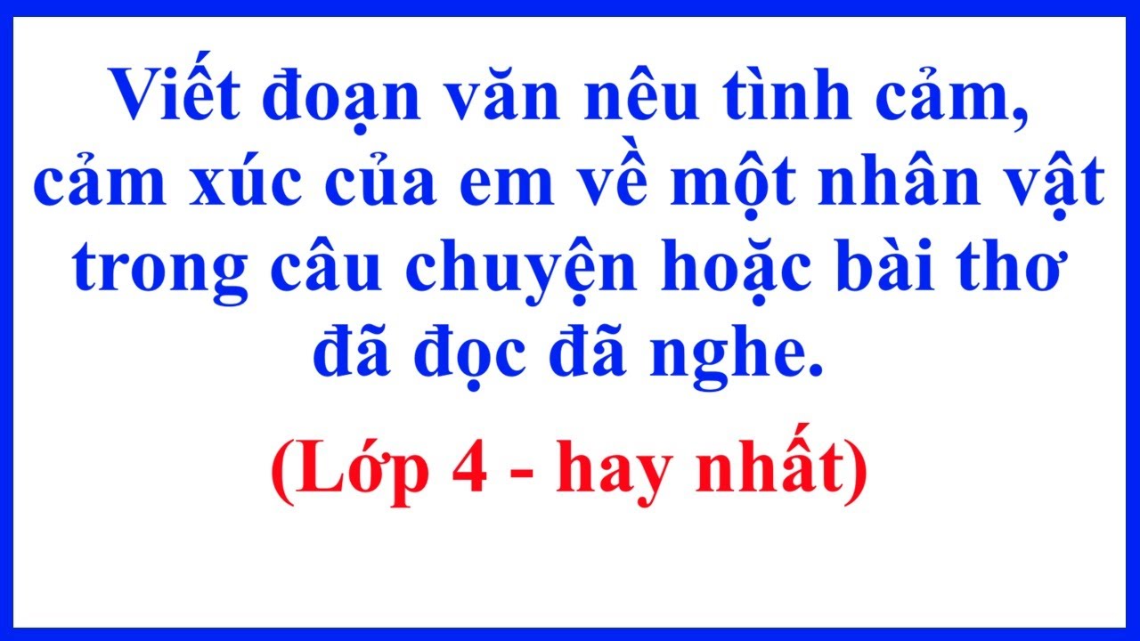 Viết đoạn văn nêu tình cảm cảm xúc của em về một nhân vật trong câu chuyện hoặc bài thơ - Lớp 4
