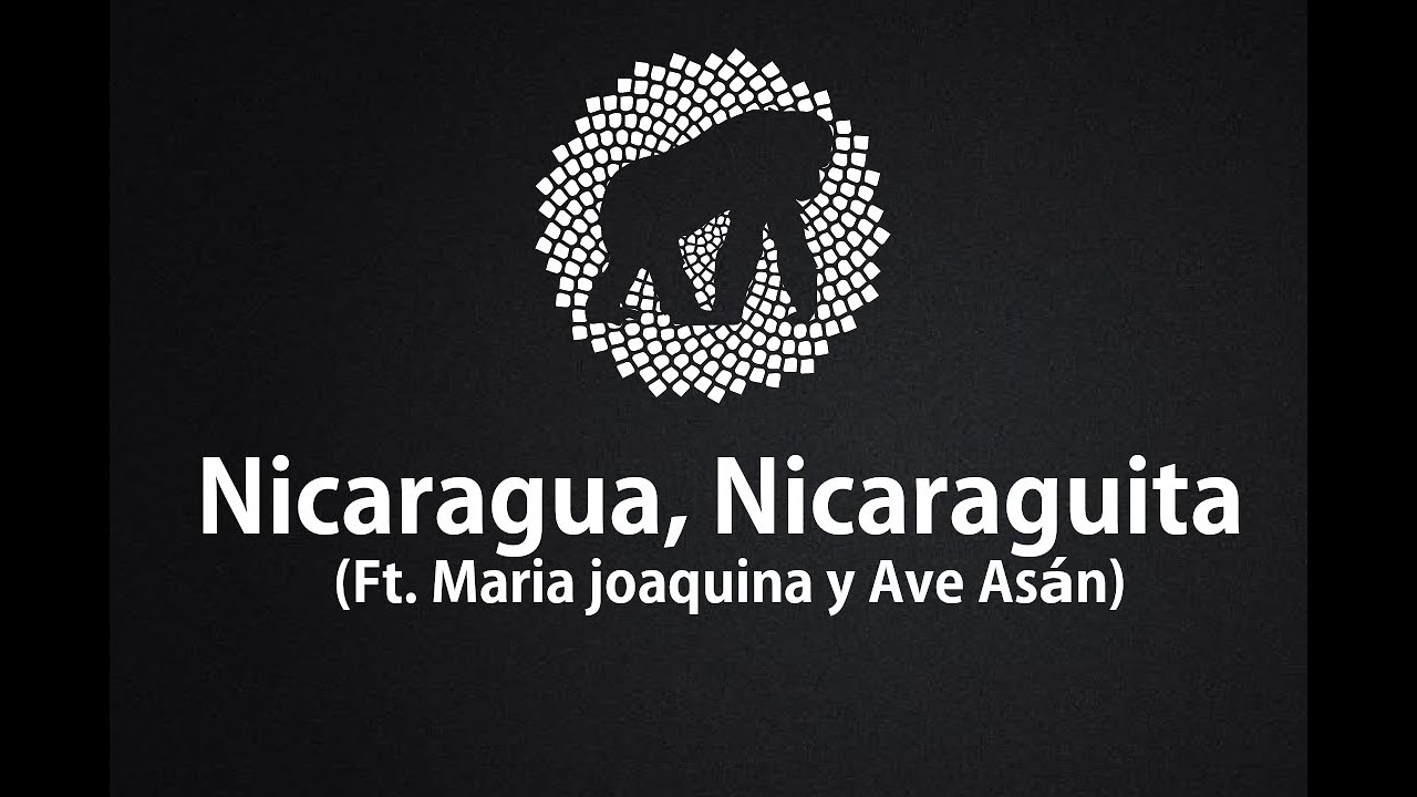 Ay Nicaragua Nicaraguita (Ft  Maria Joaquina y Ave Asán) - Video