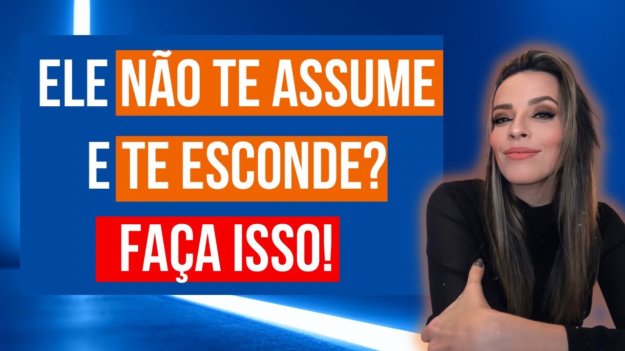 ELE NÃO TE ASSUME? TE ESCONDE? FAÇA ISSO!!